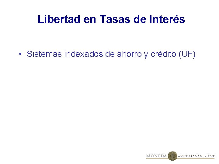 Libertad en Tasas de Interés • Sistemas indexados de ahorro y crédito (UF) 