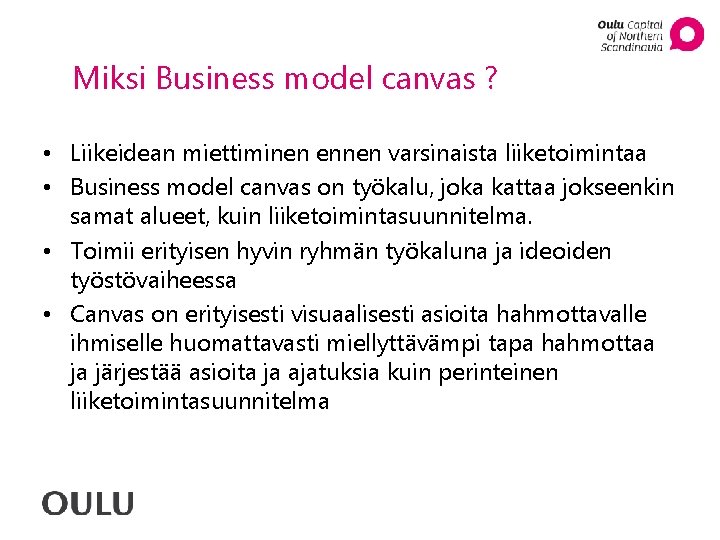 Miksi Business model canvas ? • Liikeidean miettiminen ennen varsinaista liiketoimintaa • Business model