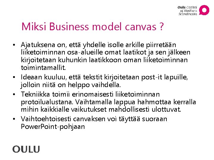 Miksi Business model canvas ? • Ajatuksena on, että yhdelle isolle arkille piirretään liiketoiminnan