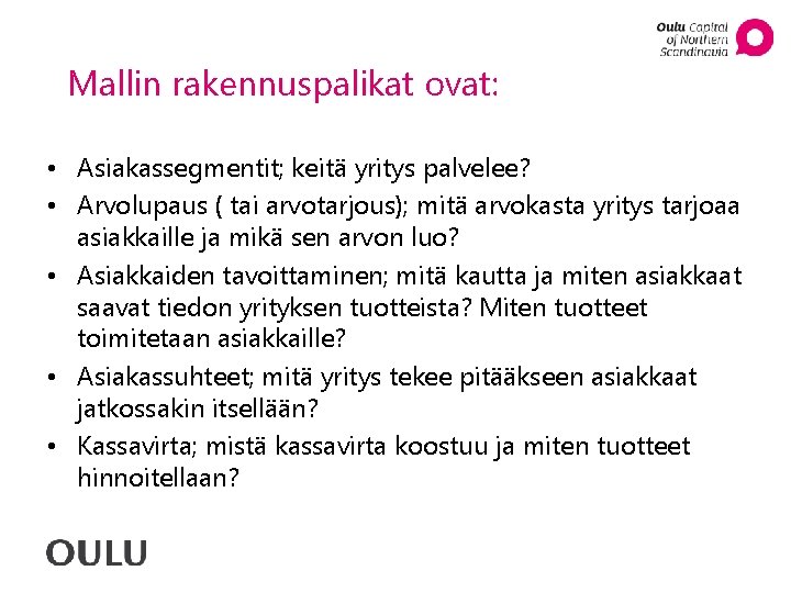 Mallin rakennuspalikat ovat: • Asiakassegmentit; keitä yritys palvelee? • Arvolupaus ( tai arvotarjous); mitä