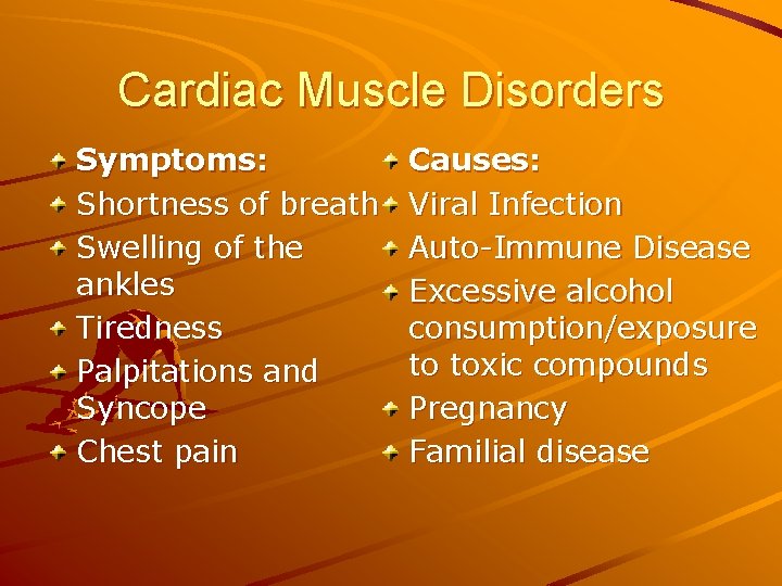 Cardiac Muscle Disorders Symptoms: Shortness of breath Swelling of the ankles Tiredness Palpitations and