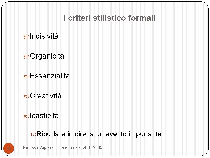 I criteri stilistico formali Incisività Organicità Essenzialità Creatività Icasticità Riportare in diretta un evento I criteri stilistico formali Incisività Organicità Essenzialità Creatività Icasticità Riportare in diretta un evento