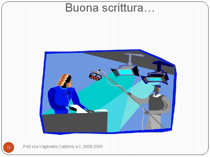 Buona scrittura… 16 Prof. ssa Vagliviello Caterina a. s. 2008. 2009 