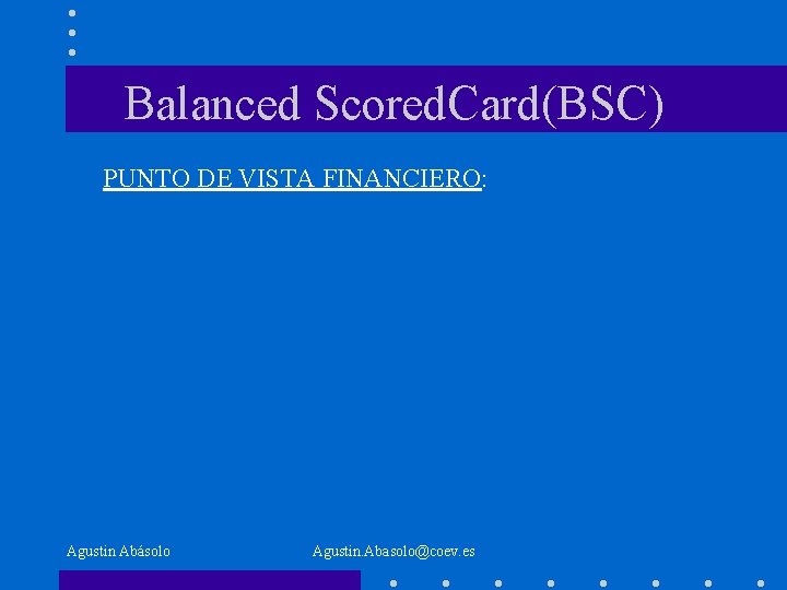 Balanced Scored. Card(BSC) PUNTO DE VISTA FINANCIERO: Agustin Abásolo Agustin. Abasolo@coev. es 