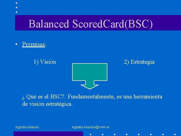 Balanced Scored. Card(BSC) • Premisas: 1) Visión 2) Estrategia ¿ Qué es el BSC?