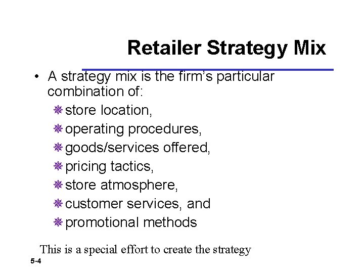 Retailer Strategy Mix • A strategy mix is the firm’s particular combination of: ¯store
