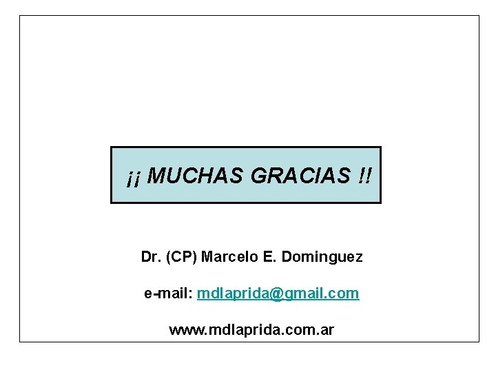  ¡¡ MUCHAS GRACIAS !! Dr. (CP) Marcelo E. Dominguez e-mail: mdlaprida@gmail. com www.