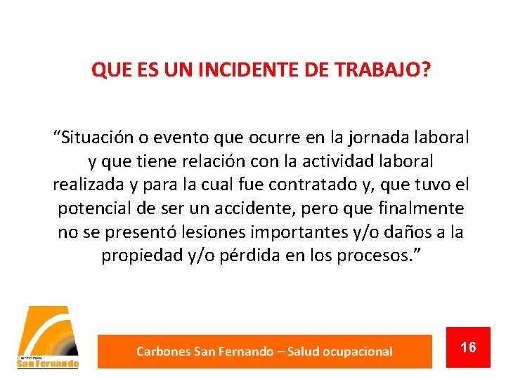 QUE ES UN INCIDENTE DE TRABAJO? “Situación o evento que ocurre en la jornada