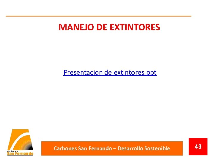 MANEJO DE EXTINTORES Presentacion de extintores. ppt Carbones San Fernando – Desarrollo Sostenible 43