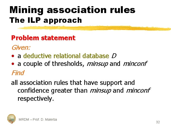 Mining association rules The ILP approach Problem statement Given: • a deductive relational database