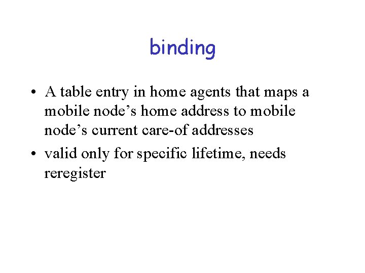 binding • A table entry in home agents that maps a mobile node’s home