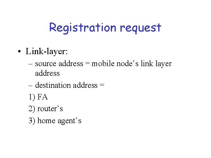 Registration request • Link-layer: – source address = mobile node’s link layer address –
