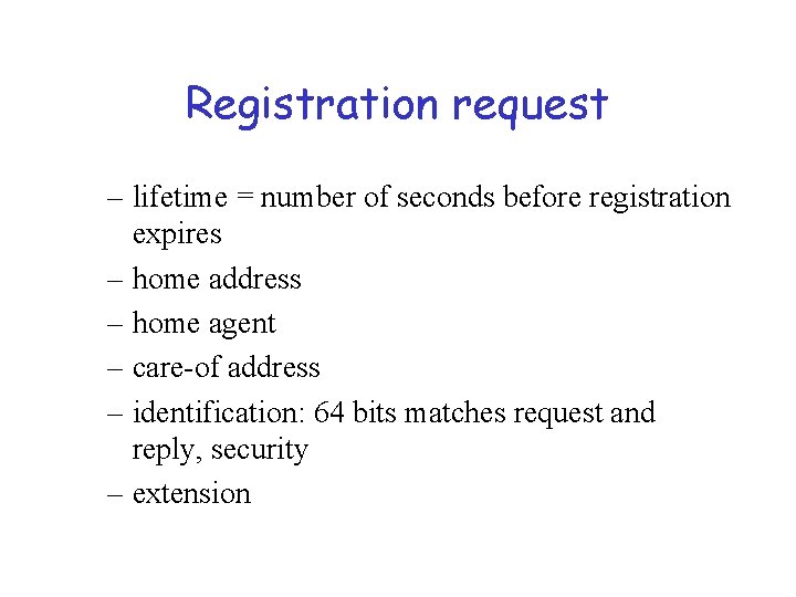 Registration request – lifetime = number of seconds before registration expires – home address