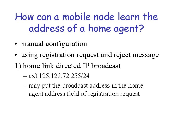 How can a mobile node learn the address of a home agent? • manual