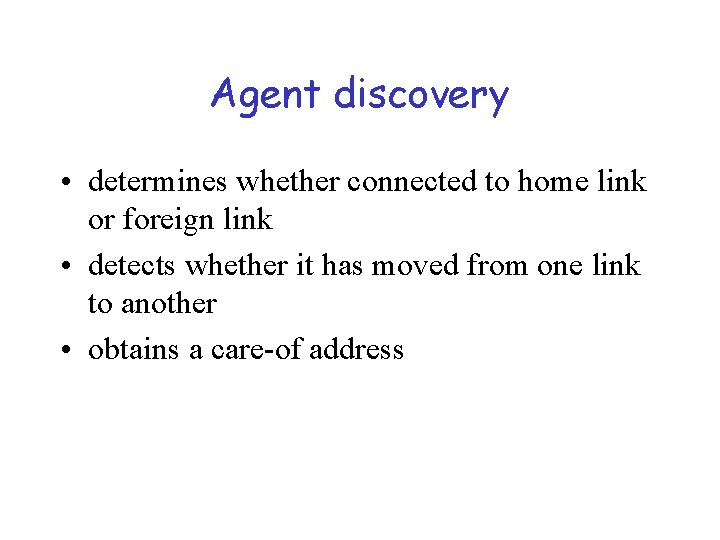 Agent discovery • determines whether connected to home link or foreign link • detects