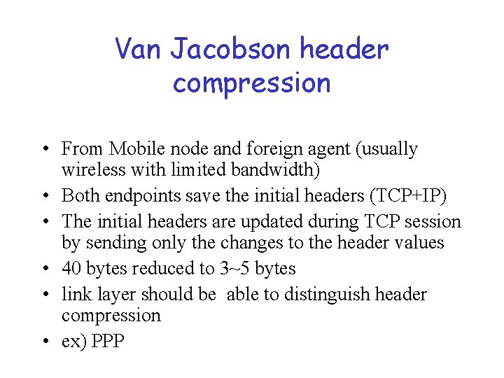 Van Jacobson header compression • From Mobile node and foreign agent (usually wireless with