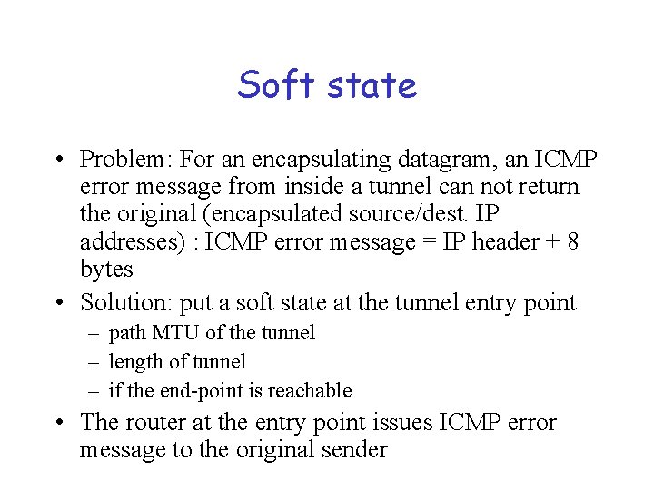 Soft state • Problem: For an encapsulating datagram, an ICMP error message from inside