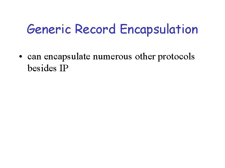 Generic Record Encapsulation • can encapsulate numerous other protocols besides IP 