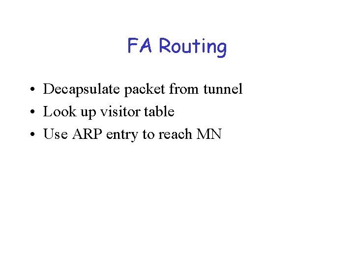 FA Routing • Decapsulate packet from tunnel • Look up visitor table • Use