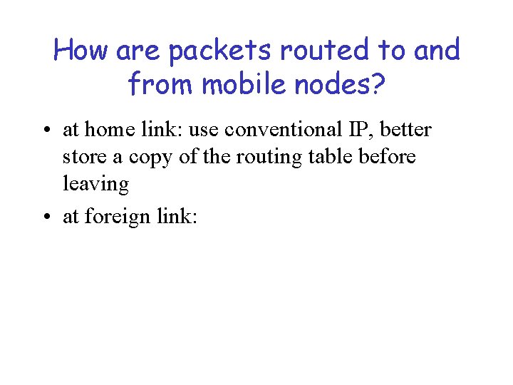 How are packets routed to and from mobile nodes? • at home link: use