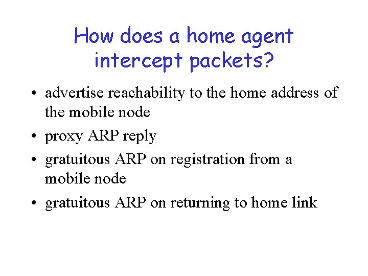 How does a home agent intercept packets? • advertise reachability to the home address