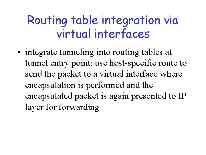 Routing table integration via virtual interfaces • integrate tunneling into routing tables at tunnel