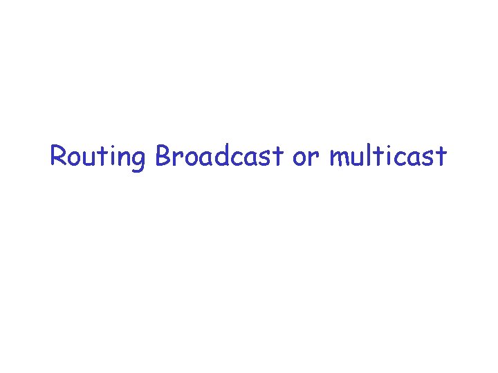 Routing Broadcast or multicast 