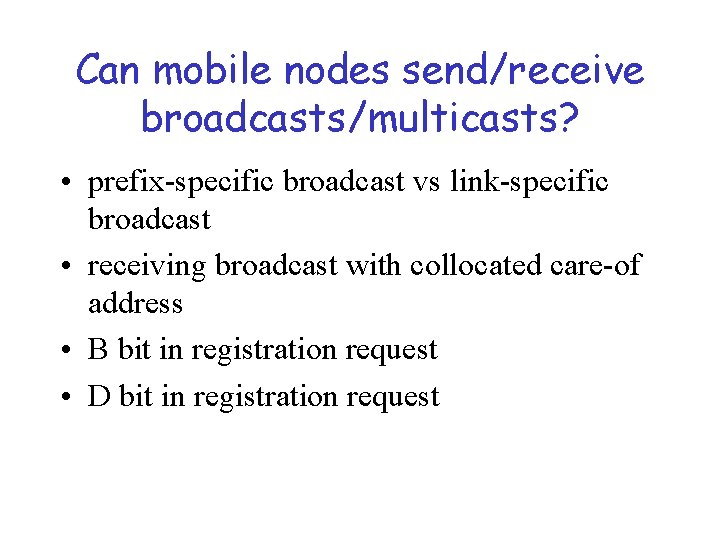 Can mobile nodes send/receive broadcasts/multicasts? • prefix-specific broadcast vs link-specific broadcast • receiving broadcast