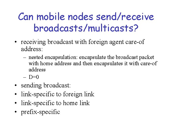 Can mobile nodes send/receive broadcasts/multicasts? • receiving broadcast with foreign agent care-of address: –