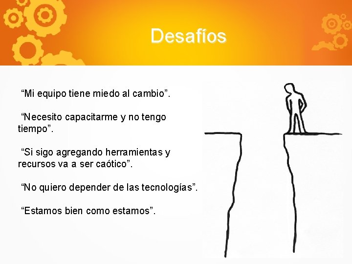 Desafíos “Mi equipo tiene miedo al cambio”. “Necesito capacitarme y no tengo tiempo”. “Si