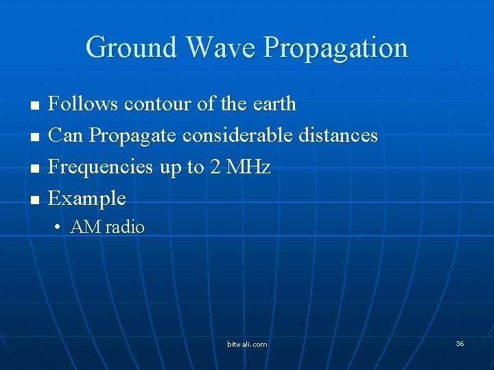 Ground Wave Propagation n n Follows contour of the earth Can Propagate considerable distances