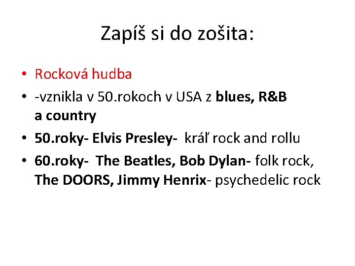 Zapíš si do zošita: • Rocková hudba • -vznikla v 50. rokoch v USA