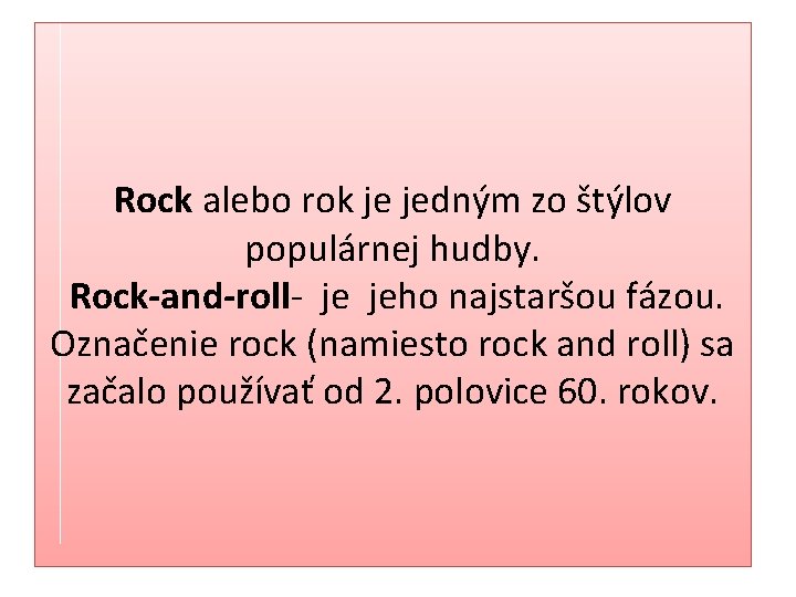 Rock alebo rok je jedným zo štýlov populárnej hudby. Rock-and-roll- je jeho najstaršou fázou.