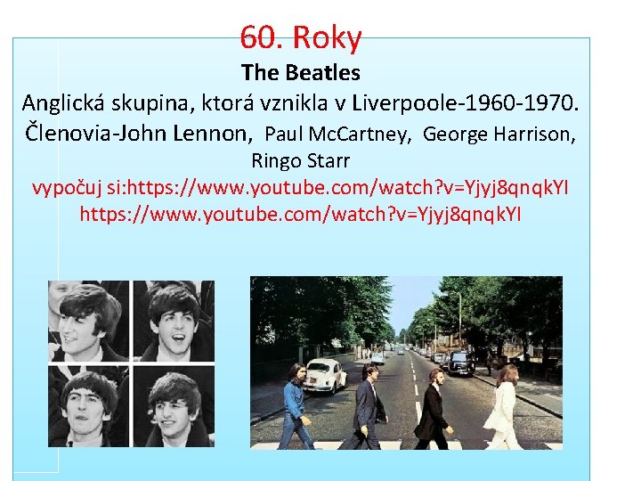 60. Roky The Beatles Anglická skupina, ktorá vznikla v Liverpoole-1960 -1970. Členovia-John Lennon, Paul