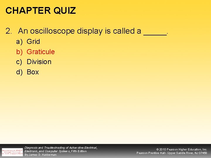 CHAPTER QUIZ 2. An oscilloscope display is called a _____. a) b) c) d)