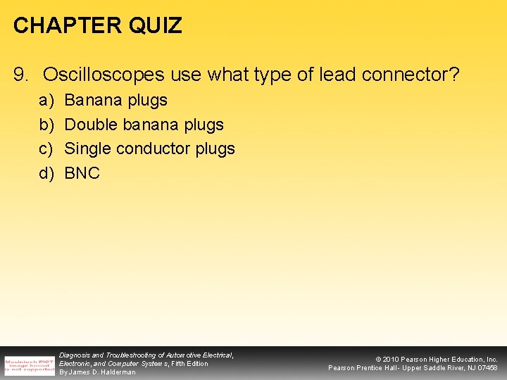 CHAPTER QUIZ 9. Oscilloscopes use what type of lead connector? a) b) c) d)