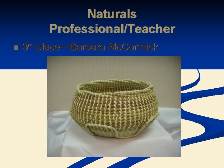 Naturals Professional/Teacher n 3 rd place—Barbara Mc. Cormick 