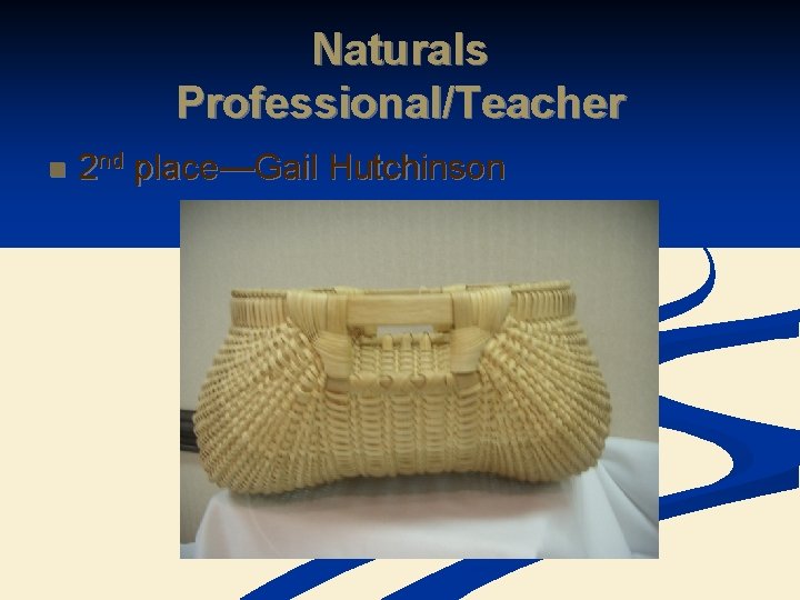 Naturals Professional/Teacher n 2 nd place—Gail Hutchinson 