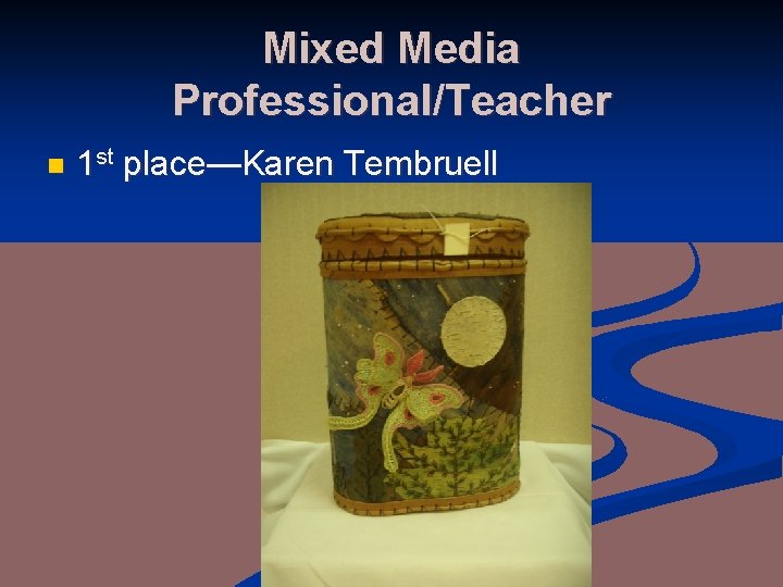 Mixed Media Professional/Teacher n 1 st place—Karen Tembruell 