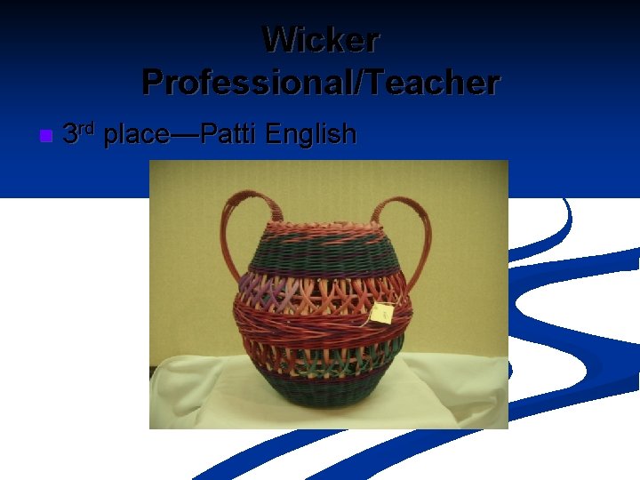 Wicker Professional/Teacher n 3 rd place—Patti English 