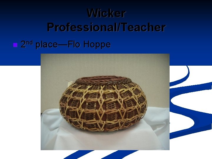 Wicker Professional/Teacher n 2 nd place—Flo Hoppe 