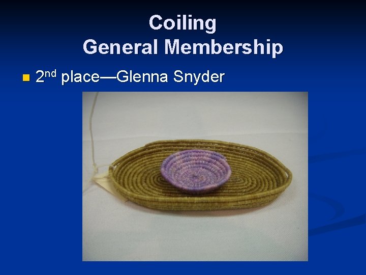 Coiling General Membership n 2 nd place—Glenna Snyder 