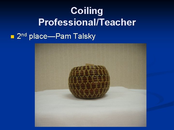 Coiling Professional/Teacher n 2 nd place—Pam Talsky 