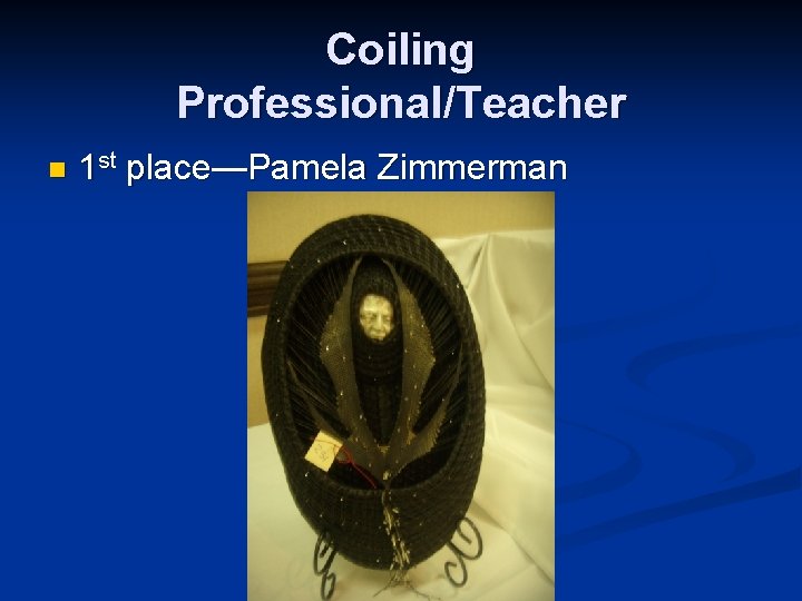 Coiling Professional/Teacher n 1 st place—Pamela Zimmerman 