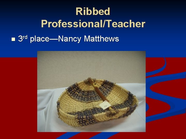 Ribbed Professional/Teacher n 3 rd place—Nancy Matthews 