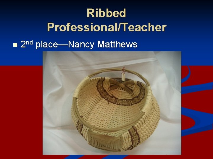Ribbed Professional/Teacher n 2 nd place—Nancy Matthews 