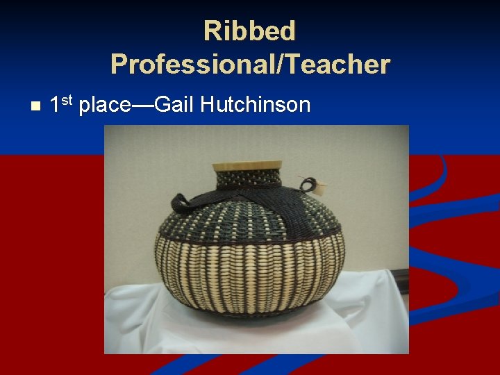 Ribbed Professional/Teacher n 1 st place—Gail Hutchinson 