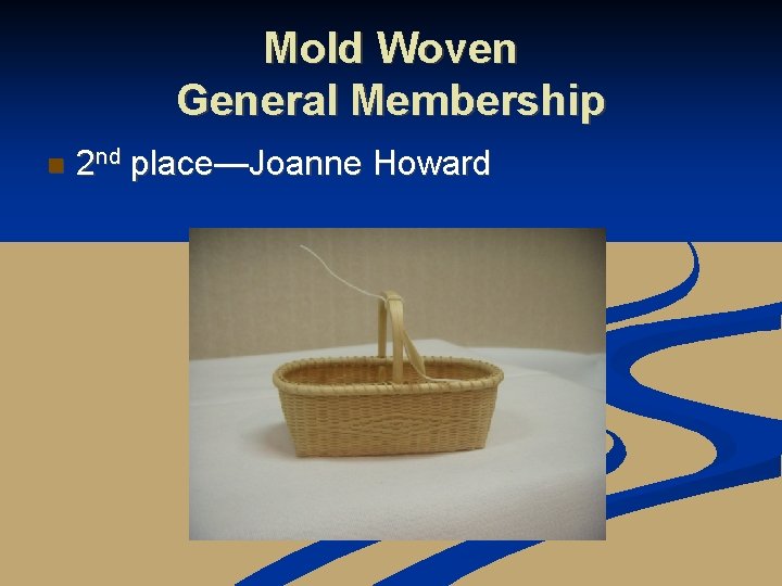 Mold Woven General Membership n 2 nd place—Joanne Howard 