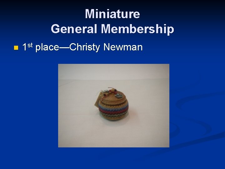 Miniature General Membership n 1 st place—Christy Newman 