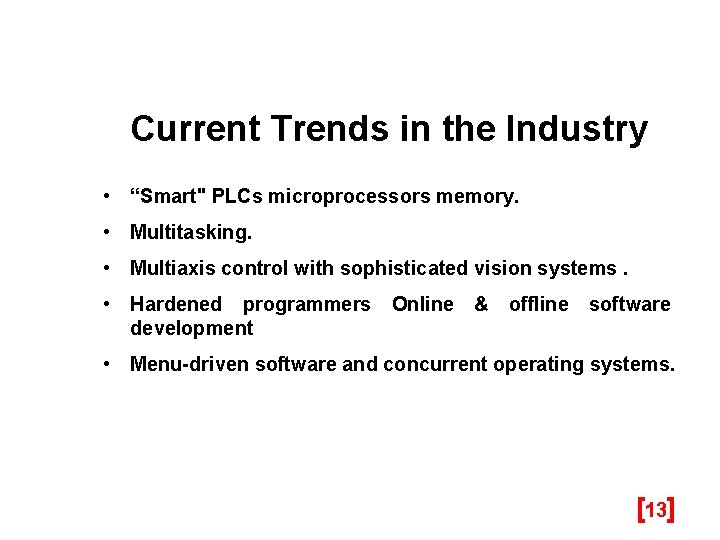 Current Trends in the Industry • “Smart" PLCs microprocessors memory. • Multitasking. • Multiaxis